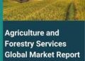 Agriculture and Forestry Services Global Market Report 2023